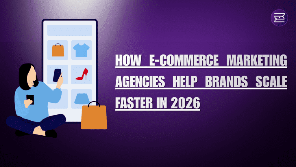 How E-Commerce Marketing Agencies Help Brands Scale Faster in 2026