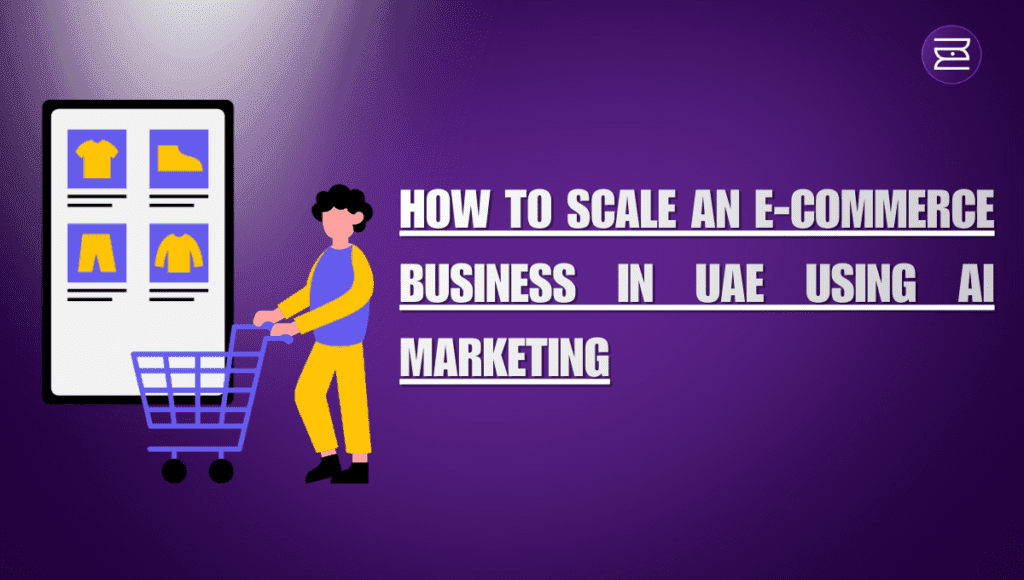 How to Scale an E-Commerce Business in UAE Using AI Marketing
